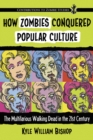 Image for How Zombies Conquered Popular Culture: The Multifarious Walking Dead in the 21st Century