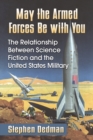 Image for May the armed forces be with you: the relationship between science fiction and the United States military
