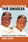 Image for Integrating the Orioles: baseball and race in Baltimore