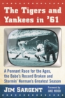 Image for The tigers and yankees in &#39;61: a pennant race for the ages, the Babe&#39;s record broken and Stormin&#39; Norman&#39;s greatest season