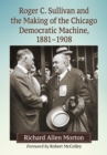 Image for Roger C. Sullivan and the making of the Chicago democratic machine, 1881-1908