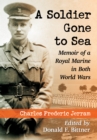 Image for A soldier gone to sea: memoir of a Royal Marine in both world wars