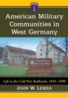 Image for American military communities in West Germany: life in the Cold War Badlands, 1945-1990