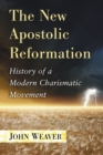 Image for The New Apostolic Reformation: history of a modern charismatic movement