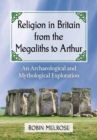 Image for Religion in Britain from the megaliths to Arthur: an archaeological and mythological exploration