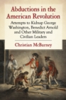 Image for Abductions in the American Revolution: attempts to kidnap George Washington, Benedict Arnold and other military and civilian leaders