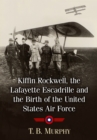 Image for Kiffin Rockwell, the Lafayette Escadrille and the birth of the United States Air Force