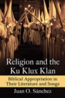 Image for Religion and the Ku Klux Klan: Biblical appropriation in their literature and songs
