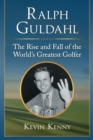 Image for Ralph Guldahl: the rise and fall of the world&#39;s greatest golfer