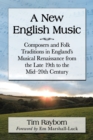 Image for A new English music: composers and folk traditions in England&#39;s musical renaissance from the late 19th to the mid-20th century