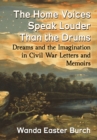 Image for Home Voices Speak Louder Than the Drums: Dreams and the Imagination in Civil War Letters and Memoirs