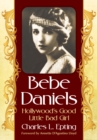 Image for Bebe Daniels: Hollywood&#39;s Good Little Bad Girl