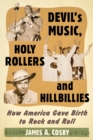 Image for Devil&#39;s music, holy rollers and hillbillies: how America gave birth to rock and roll