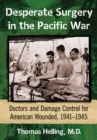 Image for Desperate surgery in the Pacific war: doctors and damage control for American wounded, 1941-1945