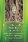Image for The hero&#39;s quest and the cycles of nature: an ecological interpretation of world mythology