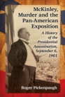 Image for McKinley, murder and the Pan-American Exposition: a history of the presidential assassination, September 6, 1901