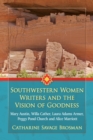 Image for Southwestern women writers and the vision of goodness: Mary Austin, Willa Cather, Laura Adams Armer, Peggy Pond Church and Alice Marriott