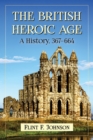 Image for The British heroic age: a history, 367-664