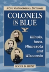 Image for Colonels in Blue--Illinois, Iowa, Minnesota and Wisconsin: A Civil War Biographical Dictionary