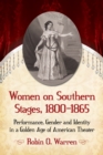 Image for Women on Southern stages, 1800-1865: performance, gender and identity in a golden age of American theater