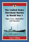 Image for United States Merchant Marine in World War I: Ships, Crews, Shipbuilders and Operators