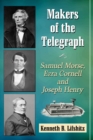 Image for Makers of the telegraph: Samuel Morse, Ezra Cornell and Joseph Henry