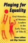 Image for Playing for Equality: Oral Histories of Women Leaders in the Early Years of Title IX