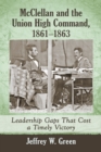 Image for McClellan and the Union High Command, 1861-1863: Leadership Gaps That Cost a Timely Victory