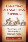 Image for Charting an American Republic: the origins and writing of the federalist papers