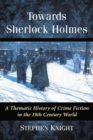 Image for Towards Sherlock Holmes: a thematic history of crime fiction in the 19th century world
