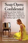 Image for Soap Opera Confidential: Writers and Soap Insiders on Why We&#39;ll Tune in Tomorrow as the World Turns Restlessly by the Guiding Light of Our Lives
