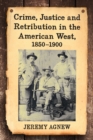 Image for Crime, justice and retribution in the American west, 1850-1900