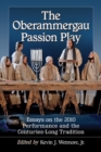 Image for The Oberammergau passion play: essays on the 2010 performance and the centuries-long tradition