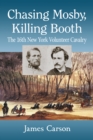 Image for Chasing Mosby, Killing Booth: The 16th New York Volunteer Cavalry