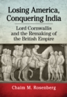 Image for Losing America, Conquering India: Lord Cornwallis and the Remaking of the British Empire