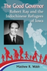 Image for Good Governor: Robert Ray and the Indochinese Refugees of Iowa