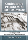 Image for Confederate Prisoners at Fort Delaware: The Legend of Mistreatment Reexamined
