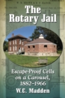 Image for Rotary Jail: Escape-Proof Cells on a Carousel, 1882-1966