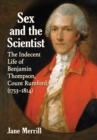 Image for Sex and the Scientist: The Indecent Life of Benjamin Thompson, Count Rumford (1753-1814)