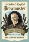Image for Nation&#39;s Capital Brewmaster: Christian Heurich and His Brewery, 1842-1956