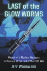 Image for Last of the Glow Worms: Memoir of a Nuclear Weapons Technician at the End of the Cold War