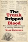 Image for Trunk Dripped Blood: Five Sensational Murder Cases of the Early 20th Century
