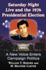 Image for Saturday Night Live and the 1976 Presidential Election: A New Voice Enters Campaign Politics
