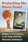 Image for Protecting the Home Front: Women in Civil Defense in the Early Cold War