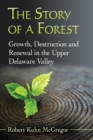 Image for The Story of a Forest: Growth, Destruction and Renewal in the Upper Delaware Valley