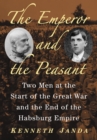 Image for The Emperor and the Peasant: Two Men at the Start of the Great War and the End of the Habsburg Empire