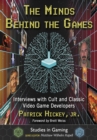 Image for The minds behind the games: interviews with cult and classic video game developers