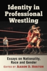 Image for Identity in Professional Wrestling: Essays on Nationality, Race and Gender