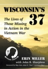 Image for Wisconsin&#39;s 37: the lives of those missing in action in the Vietnam War