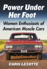 Image for Power Under Her Foot: Women Enthusiasts of American Muscle Cars